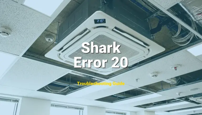 Troubleshooting Shark Error Code Error 20: What It Means & How to Fix
